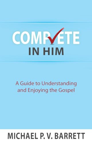 Imagen de archivo de Complete in Him: A Guide to Understanding and Enjoying the Gospel a la venta por Regent College Bookstore