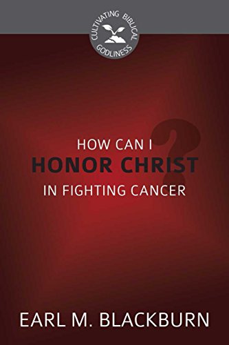 9781601785640: How Can I Honor Christ in Fighting Cancer? (Cultivating Biblical Godliness)