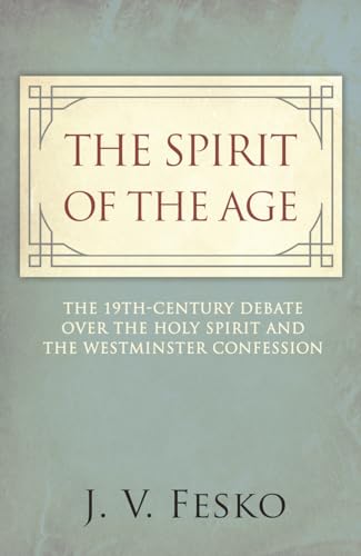 Imagen de archivo de The Spirit of the Age: The 19th Century Debate Over the Holy Spirit and the Westminster Confession a la venta por GF Books, Inc.