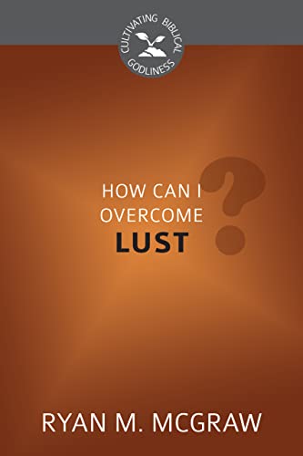 Beispielbild fr How Can I Overcome Lust? (Cultivating Biblical Godliness) zum Verkauf von GF Books, Inc.