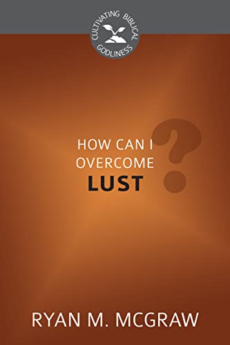 Stock image for How Can I Overcome Lust? (Cultivating Biblical Godliness) for sale by GF Books, Inc.