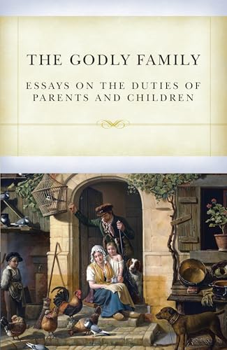 Stock image for The Godly Family: Essays on the Duties of Parents and Children for sale by Books Unplugged