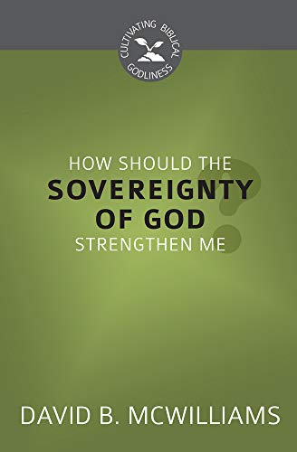 9781601786968: How Should the Sovereignty of God Strengthen Me? (Cultivating Biblical Godliness)