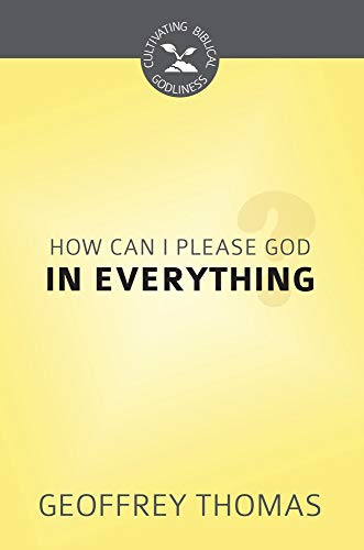Stock image for How Can I Please God in Everything? (Cultivating Biblical Godliness) for sale by Books Unplugged