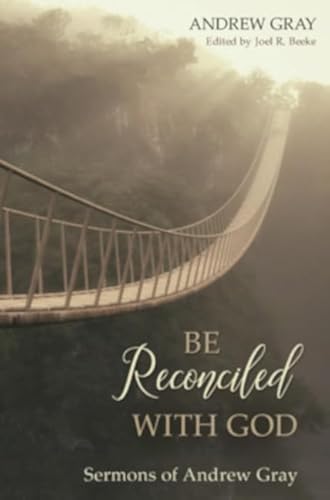 Stock image for Be Reconciled with God: Sermons of Andrew Gray for sale by -OnTimeBooks-