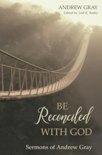 9781601787040: Be Reconciled with God: Sermons of Andrew Gray