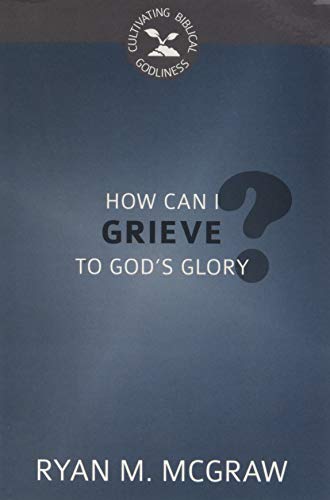 Stock image for How Can I Grieve to God's Glory? (Cultivating Biblical Godliness) for sale by SecondSale