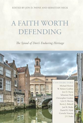 Imagen de archivo de A Faith Worth Defending: The Synod of Dort's Enduring Heritage a la venta por GF Books, Inc.