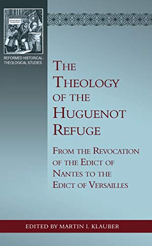 Beispielbild fr The Theology of the Huguenot Refuge: From the Revocation of the Edict of Nantes to the Edict of Versailles (Reformed Historical-theological) zum Verkauf von GF Books, Inc.