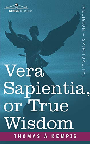 Vera Sapientia, or True Wisdom (9781602060166) by Thomas A Kempis