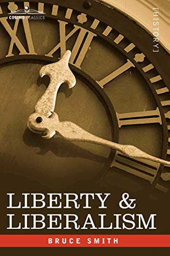 Liberty & Liberalism: A Protest Against the Growing Tendency Toward Undue Interference by the State, with Individual Liberty, Private Enterp (9781602060388) by Bruce Smith