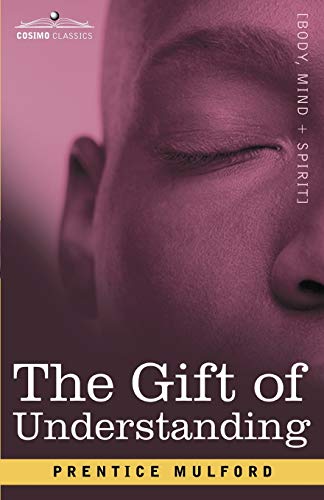 Stock image for The Gift of Understanding: A Second Series of Essays by Prentice Mulford for sale by Bookmans