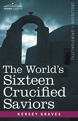 Stock image for The World's Sixteen Crucified Saviors: Christianity Before Christ for sale by Weller Book Works, A.B.A.A.
