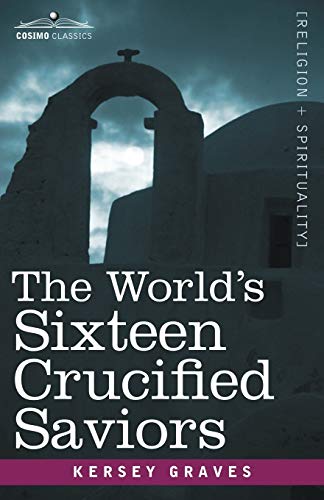 Stock image for The World's Sixteen Crucified Saviors: Christianity before Christ (Cosimo Classics Religion + Spirituality) for sale by Books Unplugged