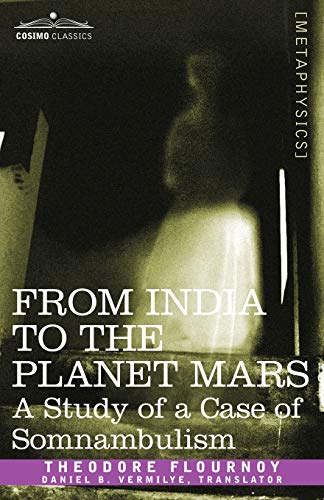 Imagen de archivo de From India to the Planet Mars: A Study of a Case of Somnambulism (Cosimo Classics Metaphysics) a la venta por Lucky's Textbooks