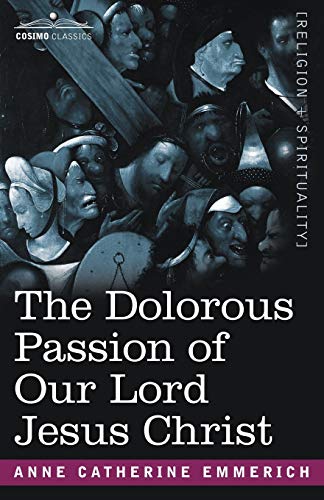 The Dolorous Passion of Our Lord Jesus Christ (9781602065475) by Emmerich, Anne Catherine
