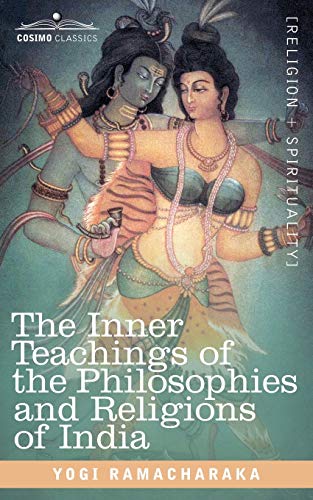 9781602066281: The Inner Teachings of the Philosophies and Religions of India