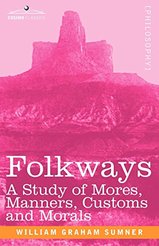 Imagen de archivo de Folkways: A Study of Mores, Manners, Customs and Morals a la venta por Chiron Media