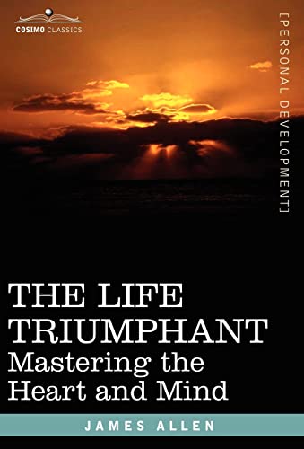 The Life Triumphant: Mastering the Heart and Mind (9781602069213) by Allen, Associate Professor Of Philosophy James