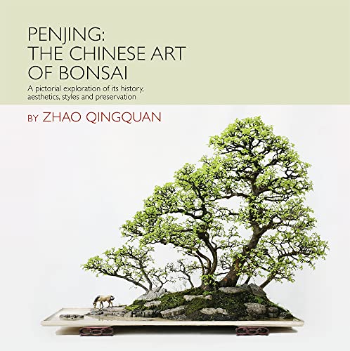 Penjing: The Chinese Art of Bonsai: A Pictorial Exploration of Its History, Aesthetics, Styles an...