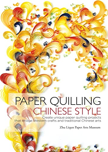 Stock image for Paper Quilling Chinese Style: Create Unique Paper Projects That Bridge Western Crafts and Traditional Chinese Arts for sale by Revaluation Books