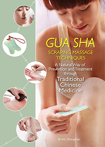 

Gua Sha Scraping Massage Techniques : A Natural Way of Prevention and Treatment Through Traditional Chinese Medicine