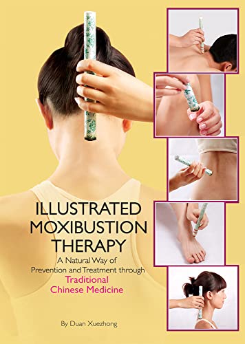 

Illustrated Moxibustion Therapy : A Natural Way of Prevention and Treatment Through Traditional Chinese Medicine