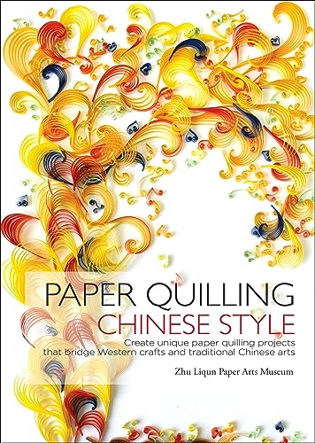 Stock image for Paper Quilling Chinese Style: Create Unique Paper Quilling Projects That Bridge Western Crafts and Traditional Chinese Arts for sale by Revaluation Books