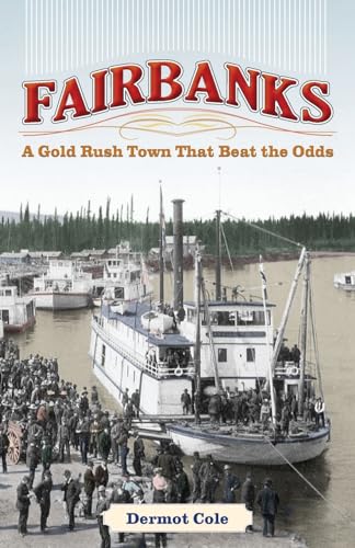 Imagen de archivo de Fairbanks: A Gold Rush Town That Beat the Odds a la venta por Goodwill of Colorado