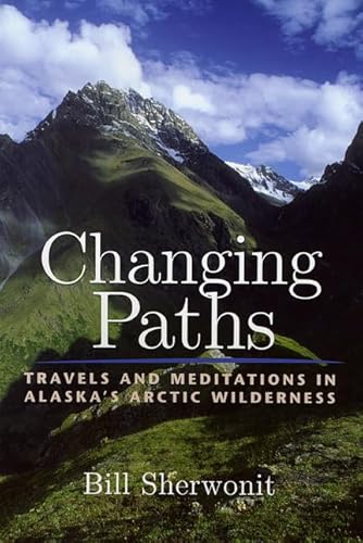 Stock image for Changing Paths: Travels and Meditations in Alaska's Arctic Wilderness for sale by ThriftBooks-Dallas