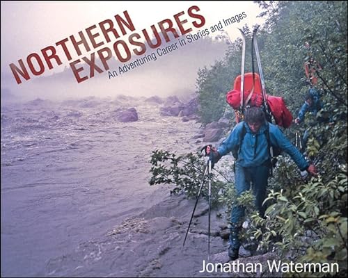 Stock image for Northern Exposures: An Adventuring Career in Stories and Images for sale by GF Books, Inc.