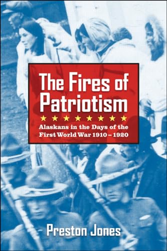 The Fires of Patriotism: Alaskans in the Days of the First World War 1910-1920 (9781602232051) by Jones, Preston