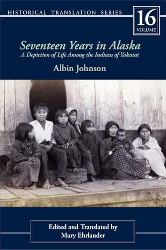 9781602232112: Seventeen Years in Alaska: A Depiction of Life Among the Indians of Yakutat (Volume 16) (Rasmuson Library Historic Translation)