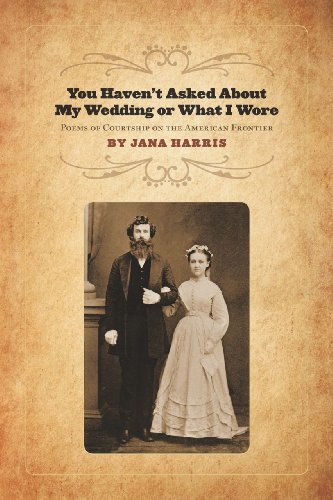 9781602232365: You haven't asked about my wedding or what I wore: Poems of courtship on the American frontier