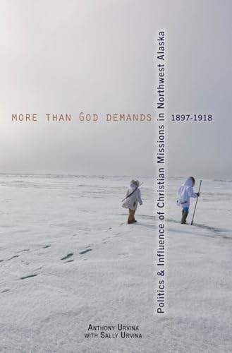 9781602232938: More Than God Demands: Politics and Influence of Christian Missions in Northwest Alaska, 1897-1918