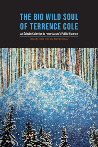 Stock image for The Big Wild Soul of Terrence Cole : An Eclectic Collection to Honor Alaska's Public Historian for sale by Better World Books: West