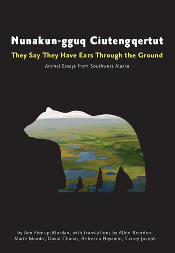 Stock image for Nunakun-gguq Ciutengqertut/They Say They Have Ears Through the Ground: Animal Essays from Southwest Alaska for sale by BooksRun