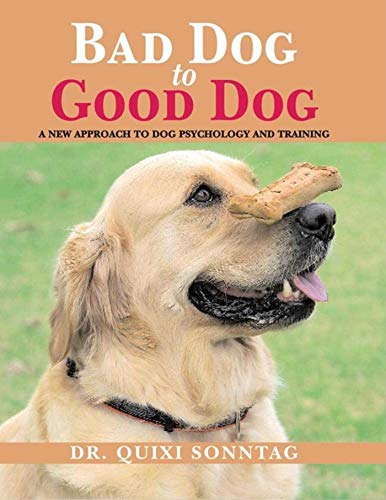 Stock image for Bad Dog to Good Dog: A New Approach to Dog Psychology and Training for sale by SecondSale