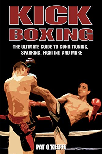 9781602390232: Kick Boxing: The Ultimate Guide to Conditioning, Sparring, Fighting and More