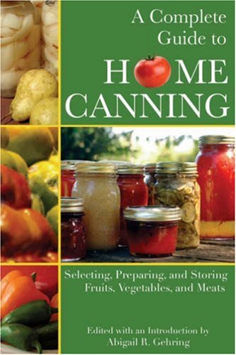 Complete Guide to Home Canning, A: Selecting, Preparing, and Storing Fruits, Vegetables, and Meats (9781602390775) by Edited With An Introduction By Abigail R. Gehring