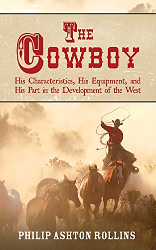 Stock image for The Cowboy: His Characteristics, His Equipment, and His Part in the Development of the West for sale by BooksRun