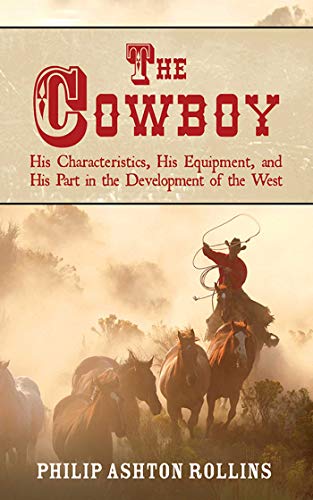 Stock image for The Cowboy : His Characteristics, His Equipment, and His Part in the Development of the West for sale by Better World Books: West