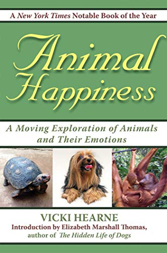 Animal Happiness: Moving Exploration of Animals and Their Emotions - From Cats and Dogs to Orangutans and Tortoises (9781602391673) by Hearne, Vicki; Thomas, Elizabeth Marshall