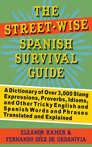 Beispielbild fr The Street-Wise Spanish Survival Guide : A Dictionary of over 3,000 Slang Expressions, Proverbs, Idioms, and Other Tricky English and Spanish Words and Phrases Translated and Explained zum Verkauf von Better World Books