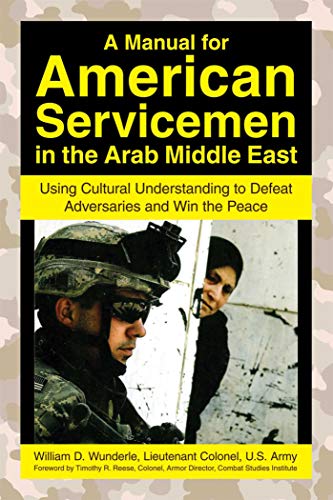 Stock image for A Manual for American Servicemen in the Arab Middle East: Using Cultural Understanding to Defeat Adversaries and Win the Peace for sale by Wonder Book