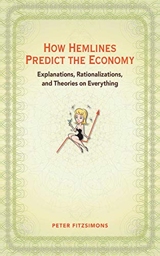 Imagen de archivo de How Hemlines Predict the Economy: Explanations, Rationalizations, and Theories on Everything a la venta por HPB-Emerald