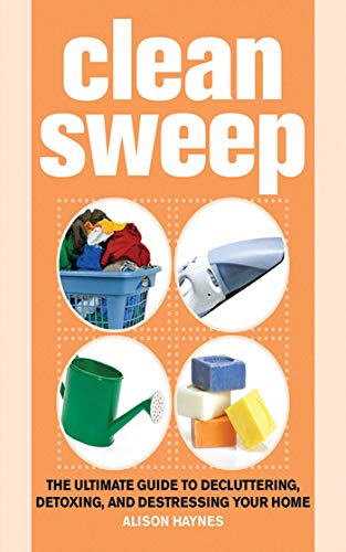 Stock image for Clean Sweep : The Ultimate Guide to Decluttering, Detoxing, and Destressing Your Home for sale by Better World Books