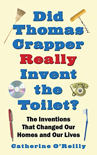 Imagen de archivo de Did Thomas Crapper Really Invent the Toilet? : The Inventions That Changed Our Homes and Our Lives a la venta por Better World Books