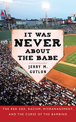 9781602393493: It Was Never about the Babe: The Red Sox, Racism, Mismanagement, and the Curse of the Bambino