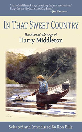Imagen de archivo de In That Sweet Country: Uncollected Writings of Harry Middleton a la venta por Once Upon A Time Books